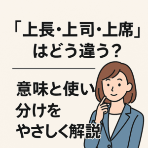 「上長」「上司」「上席」はどう違う？意味と使い分けをやさしく解説｜子供・新人にもわかる説明