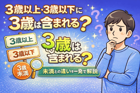 3歳以上・3歳以下に3歳は含まれる？未満との違いを一発で解説