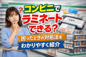 コンビニでラミネートできる？困ったときの対処法をわかりやすく紹介